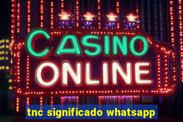 tnc significado whatsapp